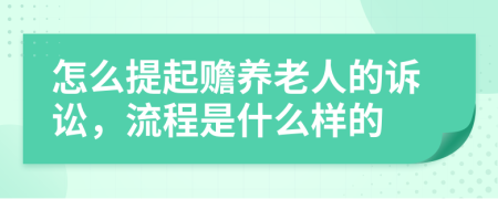 怎么提起赡养老人的诉讼，流程是什么样的
