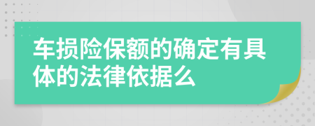 车损险保额的确定有具体的法律依据么