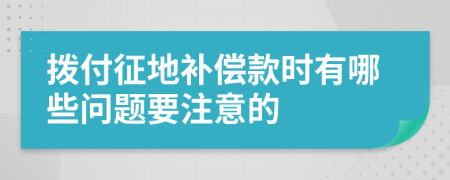 拨付征地补偿款时有哪些问题要注意的