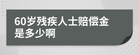 60岁残疾人士赔偿金是多少啊