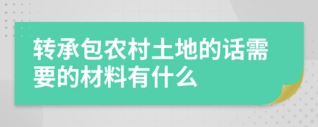 转承包农村土地的话需要的材料有什么