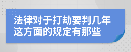 法律对于打劫要判几年这方面的规定有那些