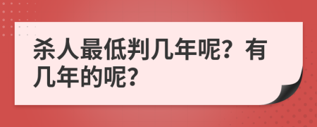 杀人最低判几年呢？有几年的呢？