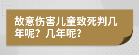 故意伤害儿童致死判几年呢？几年呢？
