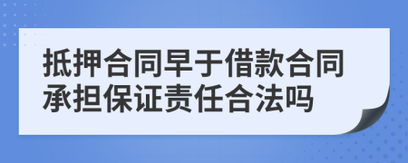 抵押合同早于借款合同承担保证责任合法吗