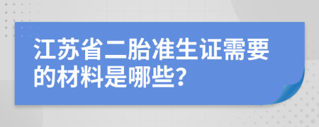 江苏省二胎准生证需要的材料是哪些？