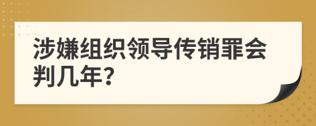 涉嫌组织领导传销罪会判几年？