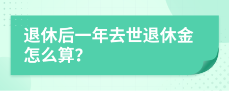 退休后一年去世退休金怎么算？