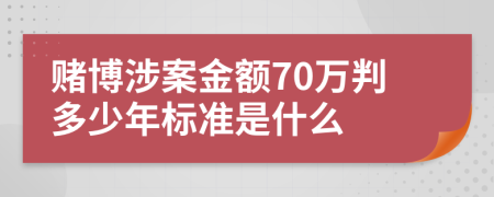 赌博涉案金额70万判多少年标准是什么