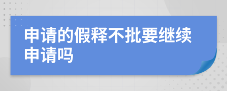 申请的假释不批要继续申请吗