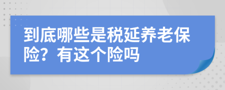 到底哪些是税延养老保险？有这个险吗