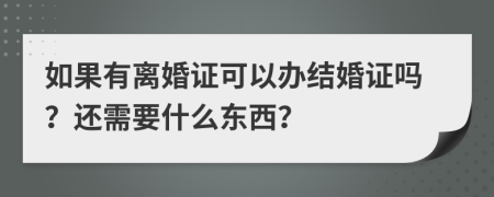 如果有离婚证可以办结婚证吗？还需要什么东西？