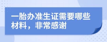 一胎办准生证需要哪些材料，非常感谢