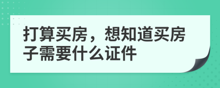 打算买房，想知道买房子需要什么证件