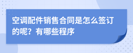 空调配件销售合同是怎么签订的呢？有哪些程序