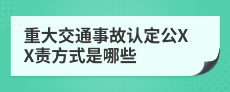 重大交通事故认定公XX责方式是哪些