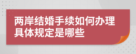 两岸结婚手续如何办理具体规定是哪些
