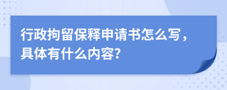 行政拘留保释申请书怎么写，具体有什么内容？