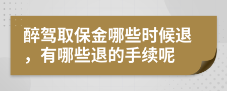醉驾取保金哪些时候退，有哪些退的手续呢