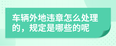 车辆外地违章怎么处理的，规定是哪些的呢