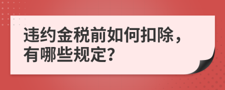 违约金税前如何扣除，有哪些规定？