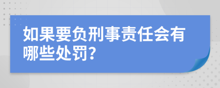 如果要负刑事责任会有哪些处罚？