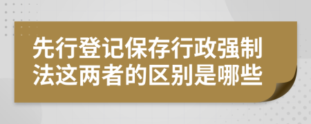 先行登记保存行政强制法这两者的区别是哪些