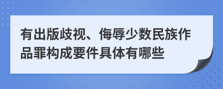 有出版歧视、侮辱少数民族作品罪构成要件具体有哪些