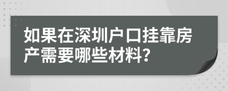 如果在深圳户口挂靠房产需要哪些材料？