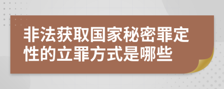 非法获取国家秘密罪定性的立罪方式是哪些