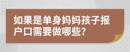 如果是单身妈妈孩子报户口需要做哪些？