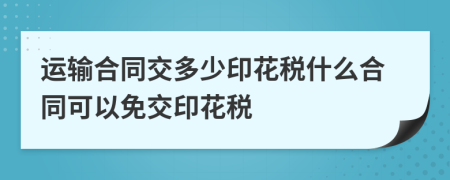 运输合同交多少印花税什么合同可以免交印花税