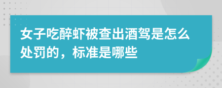 女子吃醉虾被查出酒驾是怎么处罚的，标准是哪些