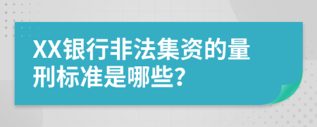 XX银行非法集资的量刑标准是哪些？