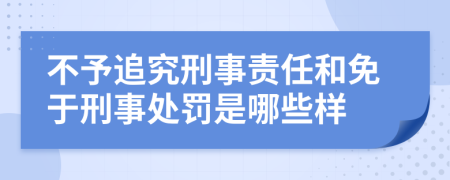 不予追究刑事责任和免于刑事处罚是哪些样