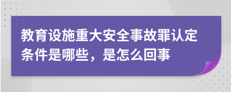 教育设施重大安全事故罪认定条件是哪些，是怎么回事