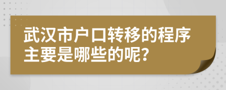 武汉市户口转移的程序主要是哪些的呢？