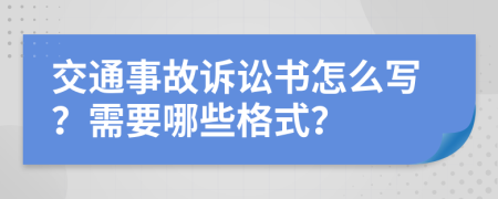 交通事故诉讼书怎么写？需要哪些格式？