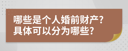 哪些是个人婚前财产?具体可以分为哪些?