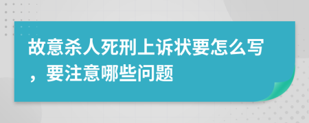 故意杀人死刑上诉状要怎么写，要注意哪些问题