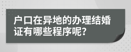 户口在异地的办理结婚证有哪些程序呢？