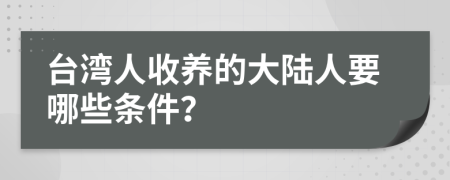 台湾人收养的大陆人要哪些条件？