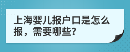 上海婴儿报户口是怎么报，需要哪些？