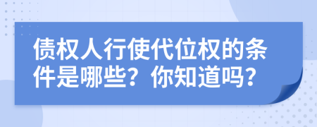 债权人行使代位权的条件是哪些？你知道吗？