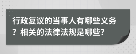 行政复议的当事人有哪些义务？相关的法律法规是哪些？