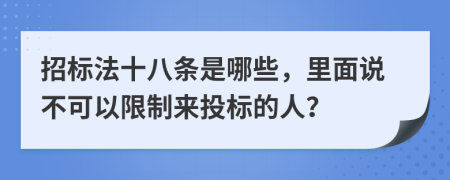 招标法十八条是哪些，里面说不可以限制来投标的人？