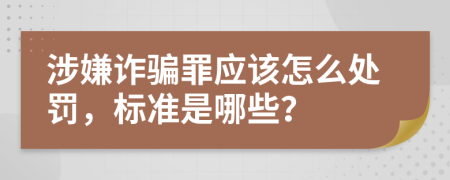 涉嫌诈骗罪应该怎么处罚，标准是哪些？