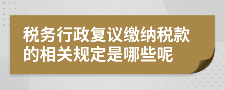 税务行政复议缴纳税款的相关规定是哪些呢