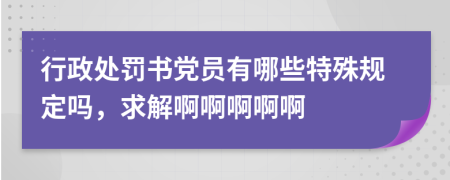 行政处罚书党员有哪些特殊规定吗，求解啊啊啊啊啊