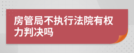 房管局不执行法院有权力判决吗